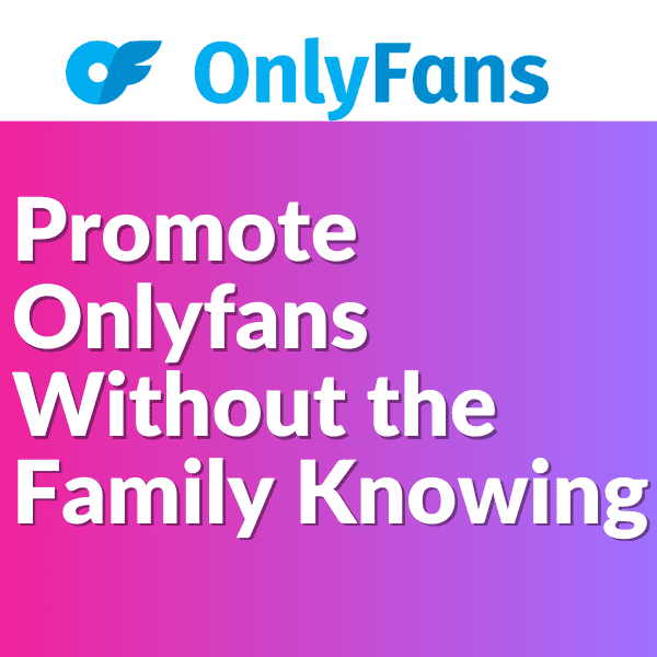 Read more about the article Promote Onlyfans Without the Family Knowing