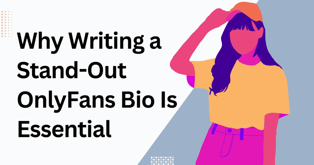 Why Writing a Stand-Out OnlyFans Bio Is Essential