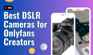 Best DSLR Cameras for OnlyFans Creators in 2025